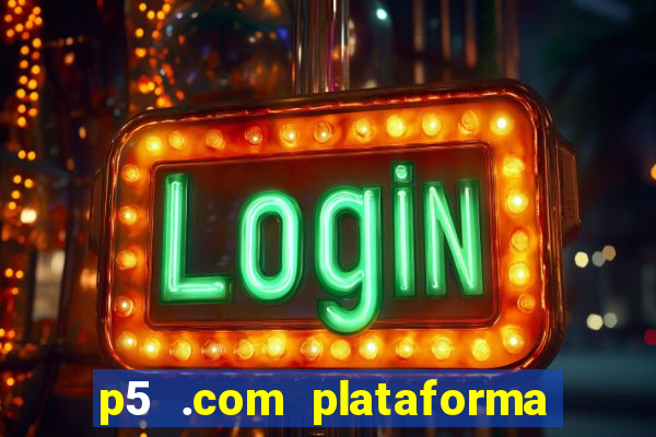 p5 .com plataforma de jogos